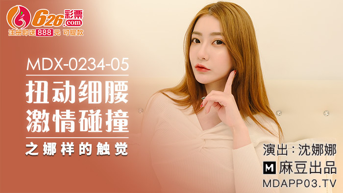 MDX0234-05 扭动细腰激情碰撞之娜样的触觉