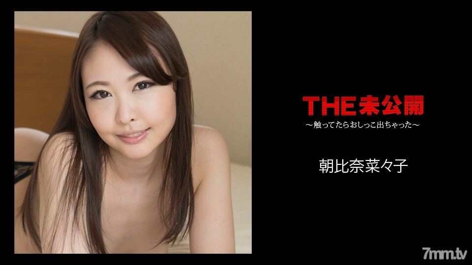 070418-699 未公开的~一碰就尿了~朝比奈菜菜子